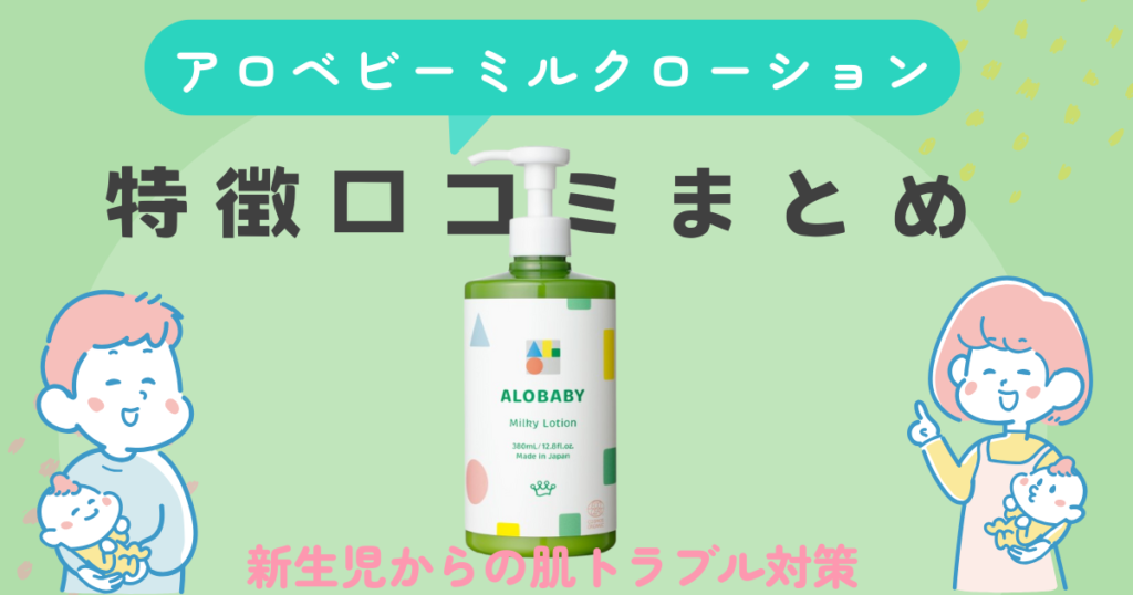 アロベビーミルクローションの特徴口コミまとめ｜新生児からの肌トラブル対策